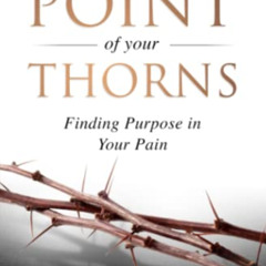 View EBOOK 📁 The Point of Your Thorns: Finding Purpose in Your Pain (The Point of Yo