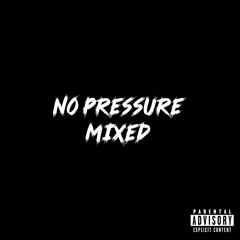 NO PRESSURE [MIXED]