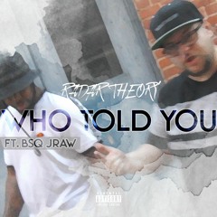 Radar Theory - Who Told You (Feat. BSQ JRaw)