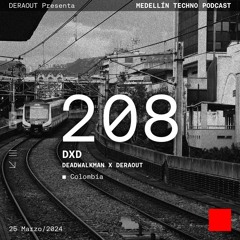 MTP 208 - Medellin Techno Podcast Episodio 208 - DxD Aka Deadwalkman & Deraout
