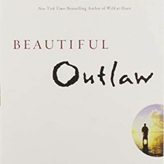 [ACCESS] KINDLE PDF EBOOK EPUB Beautiful Outlaw: Experiencing the Playful, Disruptive, Extravagant P