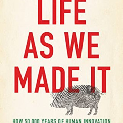 VIEW PDF 📃 Life as We Made It: How 50,000 Years of Human Innovation Refined—and Rede