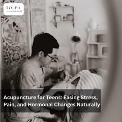 Acupuncture for Teens: Easing Stress, Pain, and Hormonal Changes Naturally