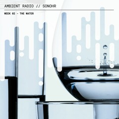 Season 3 Week 2 The Water: Ambient Radio x Sonohr with Alan Alpenfelt