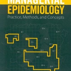 [READ] EPUB KINDLE PDF EBOOK Managerial Epidemiology: Practice, Methods and Concepts