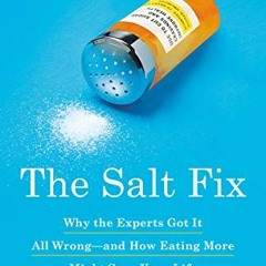 [ACCESS] EPUB 📖 The Salt Fix: Why the Experts Got It All Wrong--and How Eating More