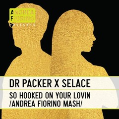 Dr Packer x Selace - So Hooked On Your Lovin (Andrea Fiorino Flesh To Flesh Mash) * FREE DL *