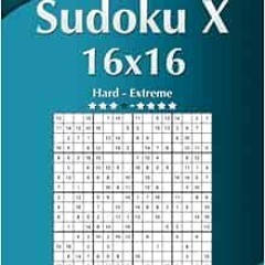 [Read] EPUB 📋 Sudoku X 16x16 - Hard to Extreme - Volume 10 - 276 Puzzles by Nick Sne