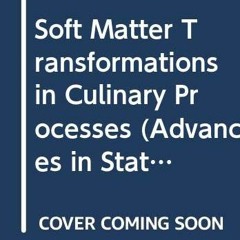 [Download] PDF 📭 Soft Matter Transformations in Culinary Processes (Advances in Stat