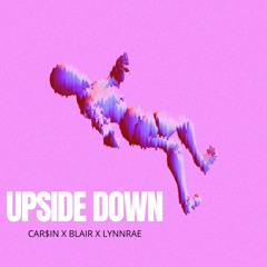 UPSIDE DOWN (FT. Car$in) Prod. by Lynnrae