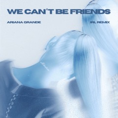 Ariana Grande - We Can't Be Friends (IRL Remix)
