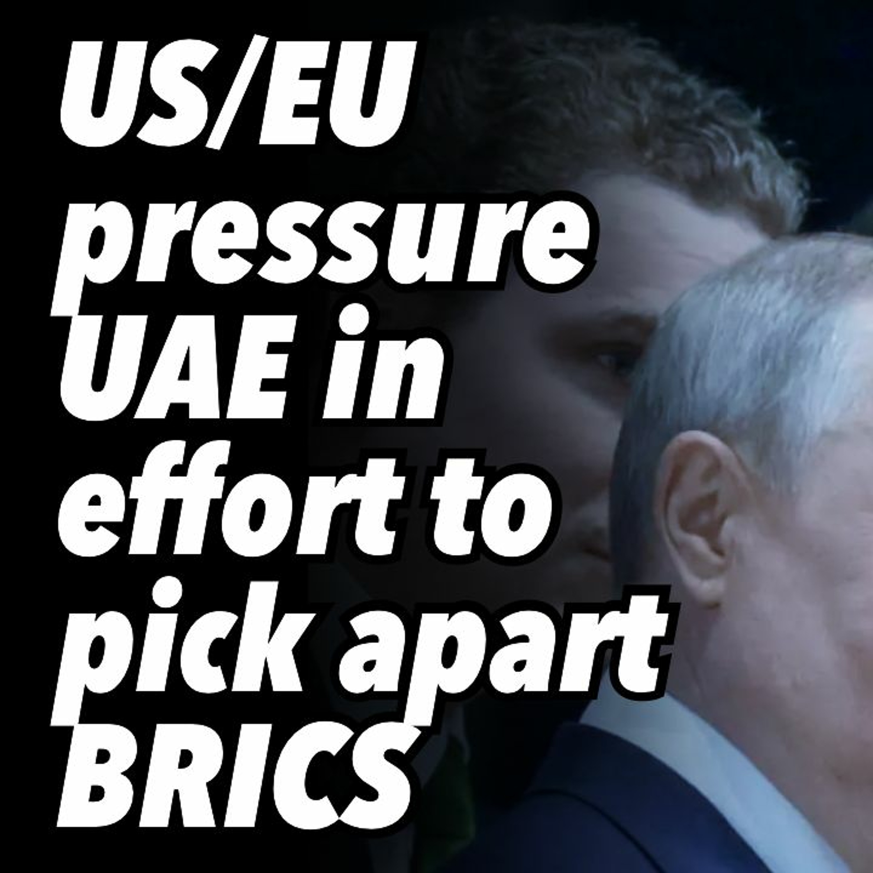 US/EU pressure UAE in effort to pick apart BRICS