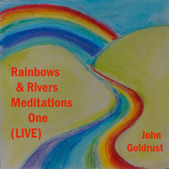 Rainbows & Rivers Meditations One (Live)