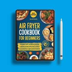 Air Fryer Cookbook for Beginners: Discover a World of Crispy, Delectable Delights, and Say Good
