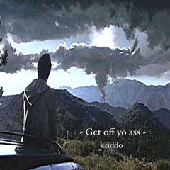 Get off yo ass