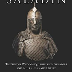 [VIEW] KINDLE 📥 Saladin: The Sultan Who Vanquished the Crusaders and Built an Islami