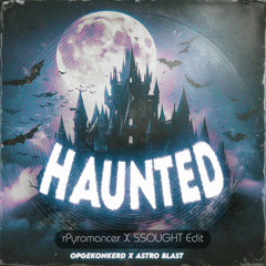 Opgekonkerd & Astro Blast - Haunted (rPyromancer X SSOUGHT Edit) [100 Follower Special]
