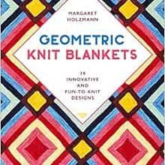 [ACCESS] EPUB 📪 Geometric Knit Blankets: 30 Innovative and Fun-to-Knit Designs by Ma