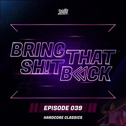 Solutio presents Bring That Shit Back // Episode 039 - Hardcore Classics