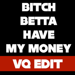 Bitch Betta Have My Money (VQ EDIT)
