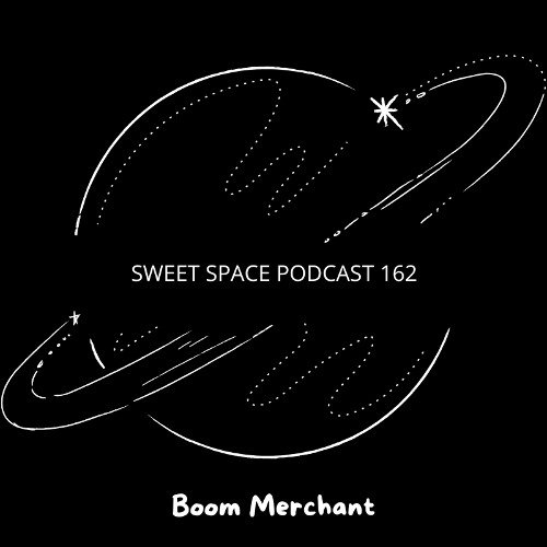 Sweet Space Podcast 162 // Boom Merchant