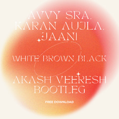 Avvy Sra, Karan Aujla, Jaani - White Brown Black (Akash Veeresh's Bootleg)