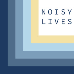 Noisy Lives