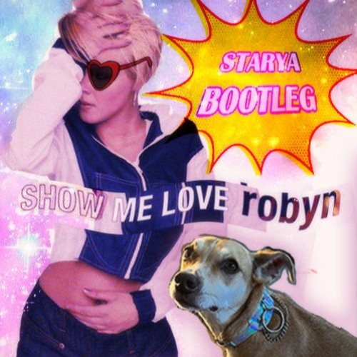 robyn - show me love (starya bootleg)