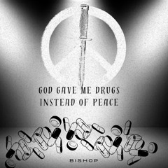 God Gave Me Drugs Instead Of Peace