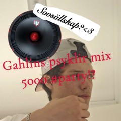 gahlins psyklir mix 5000 #party!?