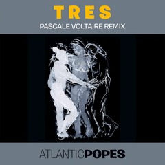 Atlantic Popes - Tres (Pascale Voltaire Remix)