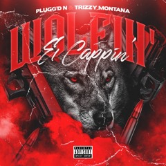 Plugg'D N & Trizzy Montana - Wolfin' & Cappin'