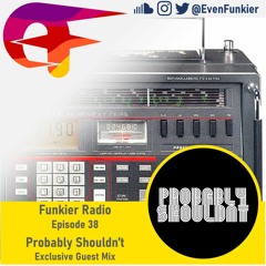 Funkier Radio Episode 38 (Probably Shouldn't Guest Mix)