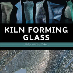 [ACCESS] EPUB 📮 Kiln Forming Glass by  Helga Watkins-Baker [EPUB KINDLE PDF EBOOK]