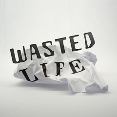 Wasted Life