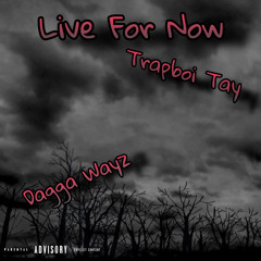Live For Now Feat. Trapboy Tay {Prod. Dagga Wayz}
