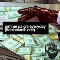 Gimme Da G's Everyday (DaBlackMic Flip)
