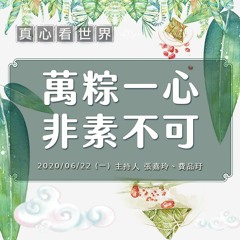 真心看世界20200622【萬粽一心 非素不可】