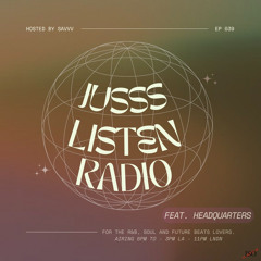 JUSSS LISTEN RADIO EP. 039 W/ HEADQUARTERS