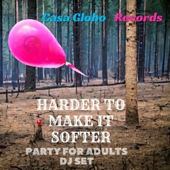 HARDER TO MAKE IT SOFTER (Party for Adults DJ SET)