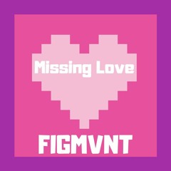 FIGMVNT - Missing Love