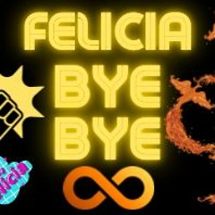 Felicia Bye Bye
