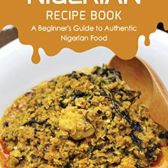 GET EBOOK 💙 Nigerian Recipe Book: A Beginner's Guide to Authentic Nigerian Food by