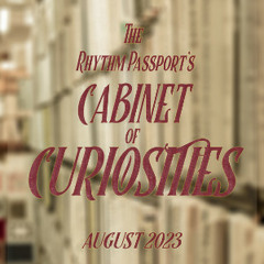 The Rhythm Passport's Cabinet of Curiosities - August 2023