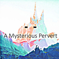 A Mysterious Pervert