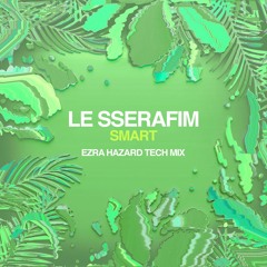 LE SSERAFIM - SMART (Ezra Hazard Tech Mix)
