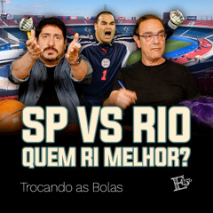 SÃO PAULO x RIO: Quem Ri Melhor? | TROCANDO AS BOLAS