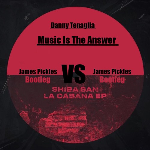 Music Is The Answer Vs LaCabana - Danny Tenaglia Vs Shiba San (James Pickles Bootleg)