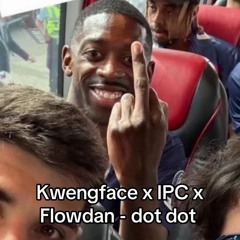IPC x kwengface x flowdan - dot dot