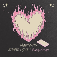 Stupid Love/Payphone - Maktivity